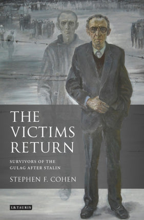 The Victims Return: Survivors of the Gulag After Stalin