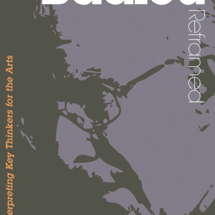 Badiou Reframed: Interpreting Key Thinkers for the Arts