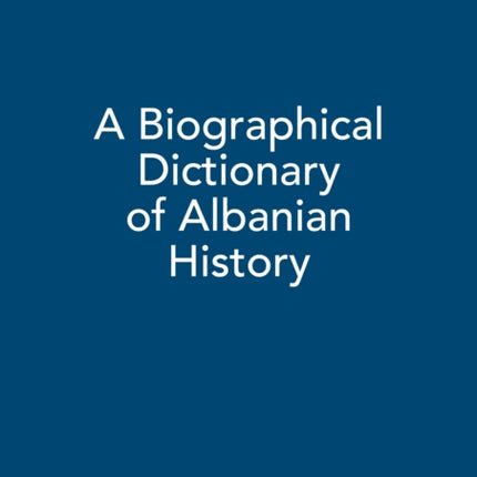 A Biographical Dictionary of Albanian History