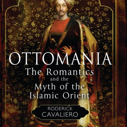 Ottomania: The Romantics and the Myth of the Islamic Orient