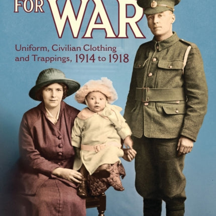 Dressed for War: Uniform, Civilian Clothing and Trappings, 1914 to 1918