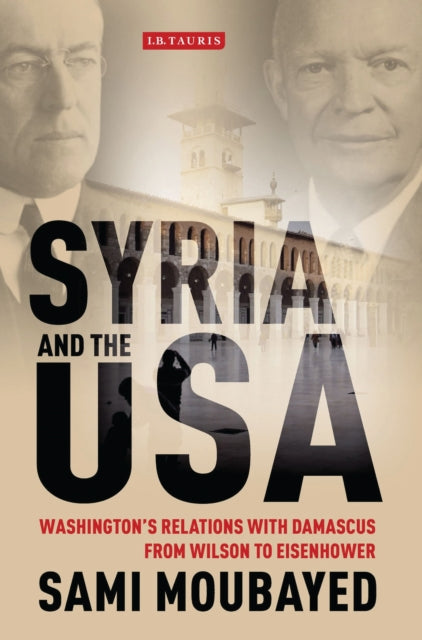 Syria and the USA: Washington's Relations with Damascus from Wilson to Eisenhower