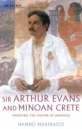 Sir Arthur Evans and Minoan Crete: Creating the