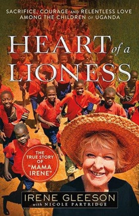 Heart of a Lioness: Sacrifice, Courage & Relentless Love Among the Children of Uganda