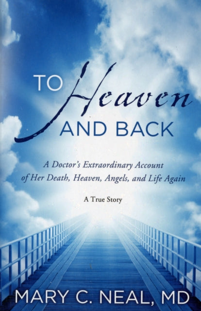 To Heaven and Back: A Doctor's Extraordinary Account of Her Death, Heaven, Angels, and Life Again