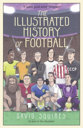 The Illustrated History of Football: the highs and lows of football, brought to life in comic form…