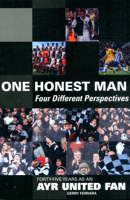 1 Honest Man: Four Different Perspectives: Forty Five Years as an Ayr United Fan