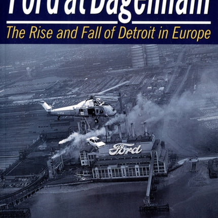 Ford at Dagenham: The Rise and Fall of Detroit