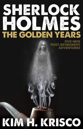 Sherlock Holmes: The Golden Years: A Collection of Five New Post-Retirement Adventures