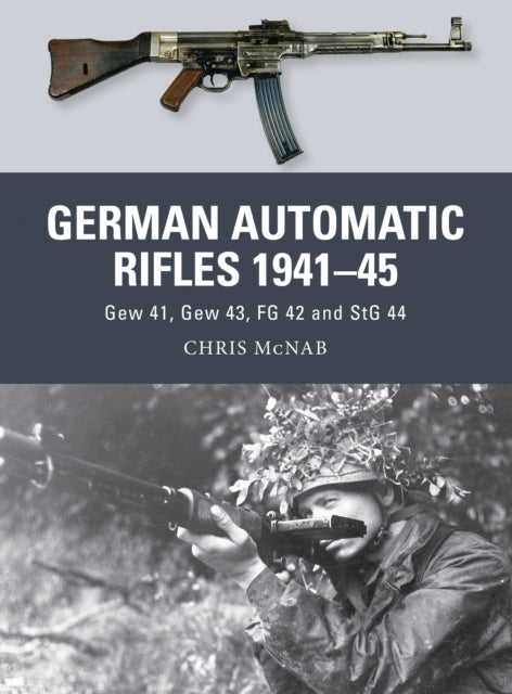 German Automatic Rifles 1941–45: Gew 41, Gew 43, FG 42 and StG 44