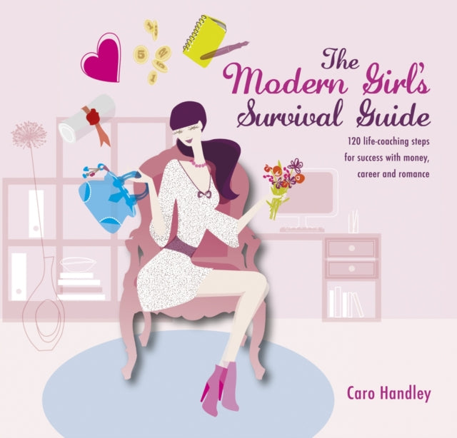 Modern Girl's Survival Guide: 120 Life-Coaching Steps for Success with Money, Career and Romance