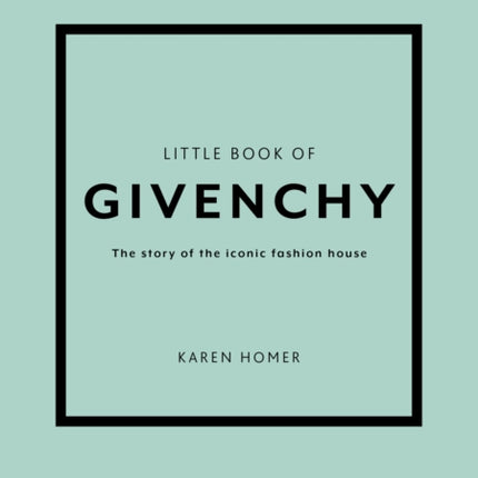 The Little Book of Givenchy: The story of the iconic fashion house