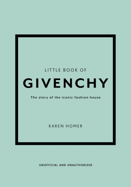 The Little Book of Givenchy: The story of the iconic fashion house