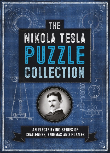 The Nikola Tesla Puzzle Collection: An Electrifying Series of Challenges, Enigmas and Puzzles