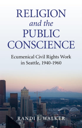 Religion and the Public Conscience  Ecumenical Civil Rights Work in Seattle 19401960