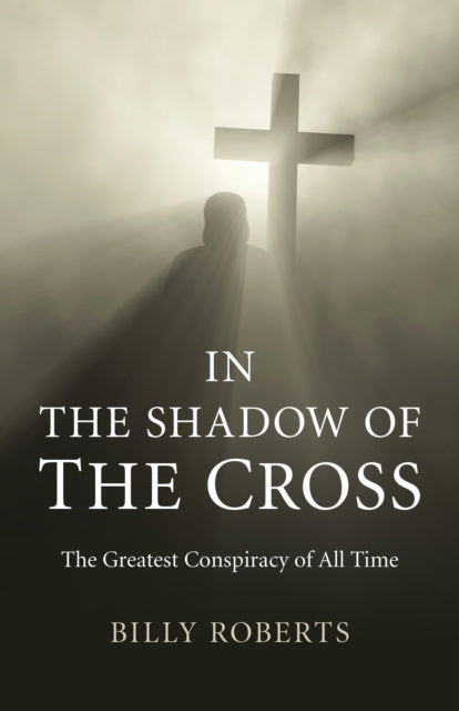 In the Shadow of the Cross  The Greatest Conspiracy of All Time