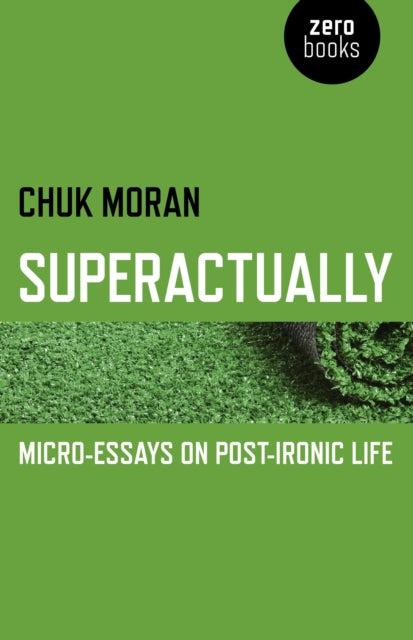 Superactually – Micro–Essays on Post–Ironic Life