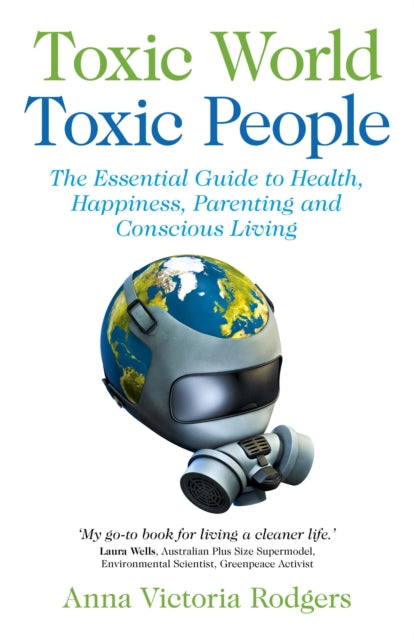 Toxic World, Toxic People – The Essential Guide to Health, Happiness, Parenting and Conscious Living