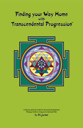 Finding your Way Home with Transcendental Progression A PsychoSpiritual Guide for Personal Development Therapy Positive Living and a Spiritual Path