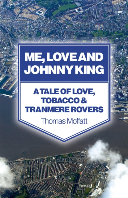 Me, Love and Johnny King – A Tale of Love, Tobacco & Tranmere Rovers