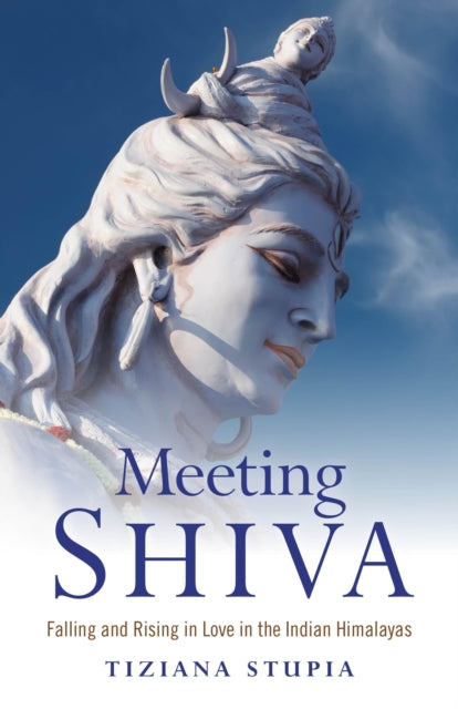 Meeting Shiva  Falling and Rising in Love in the Indian Himalayas