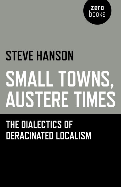 Small Towns Austere Times The Dialectics of Deracinated Localism