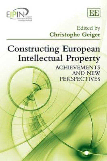 Constructing European Intellectual Property: Achievements and New Perspectives