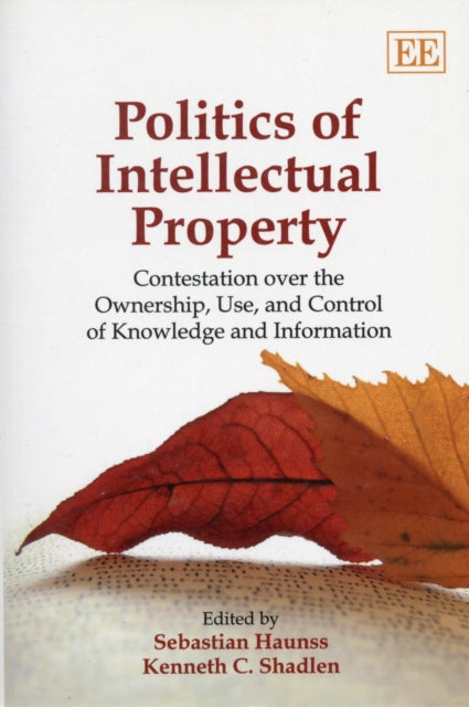 Politics of Intellectual Property: Contestation Over the Ownership, Use, and Control of Knowledge and Information