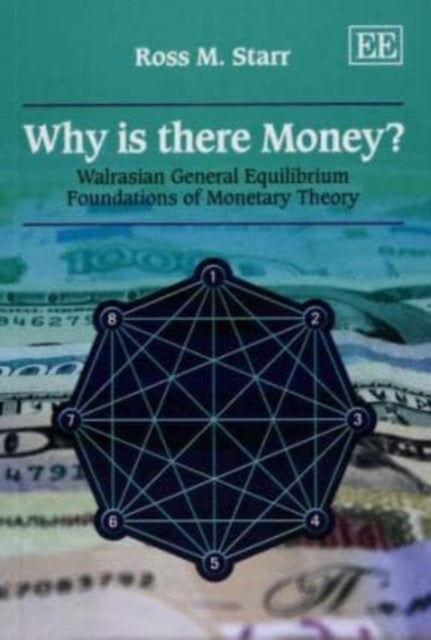 Why is there Money?: Walrasian General Equilibrium Foundations of Monetary Theory