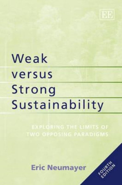 Weak versus Strong Sustainability: Exploring the Limits of Two Opposing Paradigms, Fourth Edition