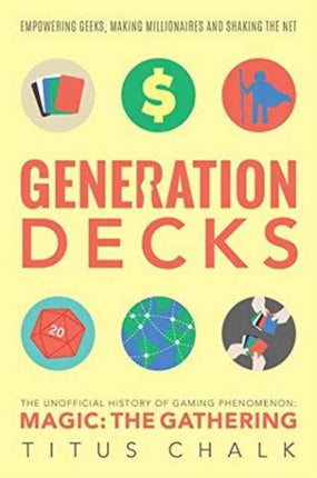 Generation Decks: The Unofficial History of Gaming Phenomenon Magic: The Gathering