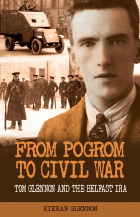 From Pogrom to Civil War Tom Glennon and the Belfast IRA