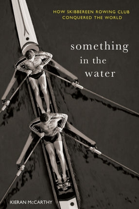 Something In The Water:: How Skibbereen Rowing Club Conquered the World
