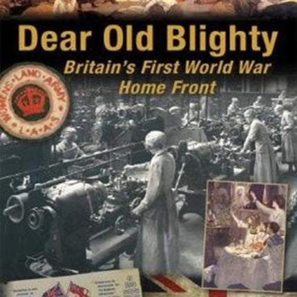 Dear Old Blighty: Britain'S First World War Home Front