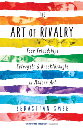 The Art of Rivalry: Four Friendships, Betrayals, and Breakthroughs in Modern Art