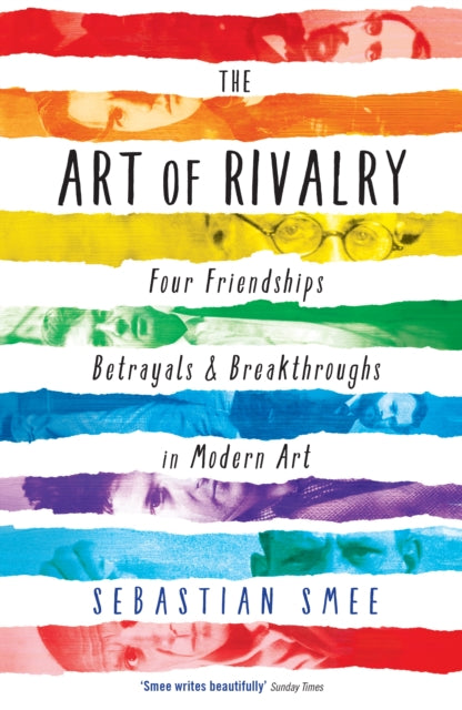 The Art of Rivalry: Four Friendships, Betrayals, and Breakthroughs in Modern Art