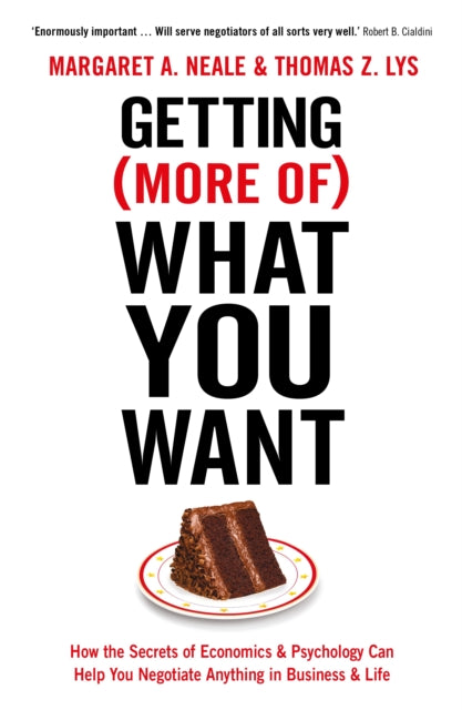 Getting (More Of) What You Want: How the Secrets of Economics & Psychology Can Help You Negotiate Anything in Business & Life