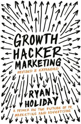 Growth Hacker Marketing: A Primer on the Future of PR, Marketing and Advertising