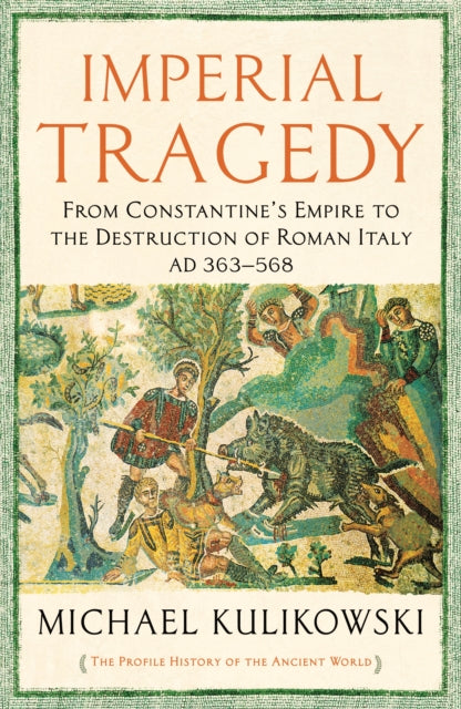 Imperial Tragedy: From Constantine’s Empire to the Destruction of Roman Italy AD 363-568