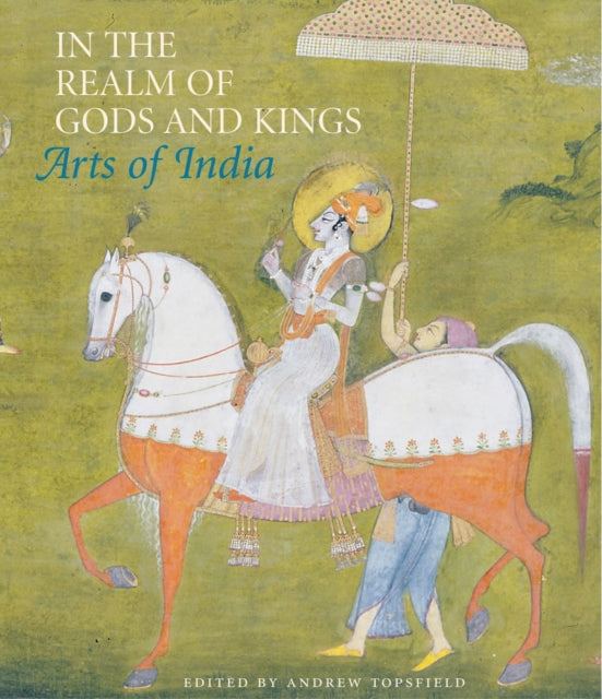 In the Realm of Gods and Kings: Arts of India