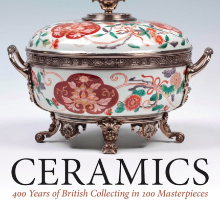 Ceramics: 400 Years of British Collecting in 100 Masterpieces