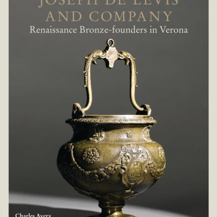 Joseph de Levis and Company: Renaissance Bronze-Founders in Verona