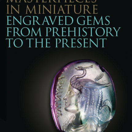 Masterpieces in Miniature: Engraved Gems from Prehistory to the Present