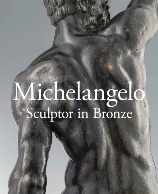 Michelangelo: Sculptor in Bronze