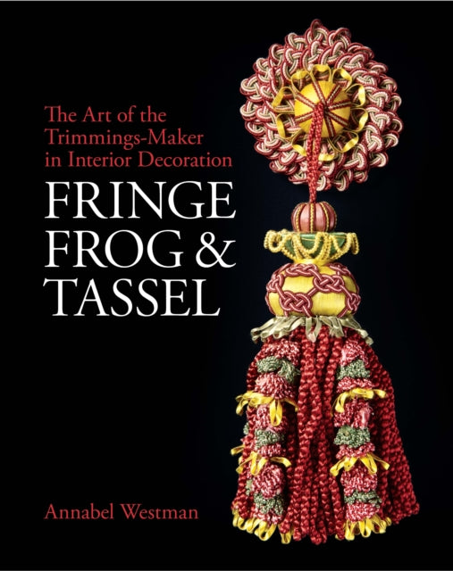 Fringe, Frog and Tassel: The Art of the Trimmings-Maker in Interior Decoration