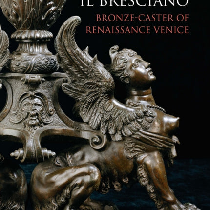 Il Bresciano: Bronze-caster of Renaissance Venice