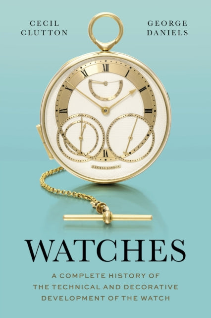 Watches: A Complete History of the Technical and Decorative Development of the Watch