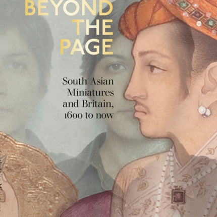 Beyond the Page: South Asian Miniatures and Britain, 1600 to now