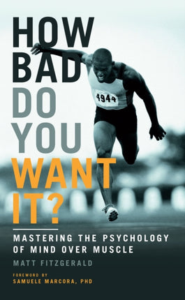 How Bad Do You Want It?: Mastering the Psychology of Mind Over Muscle