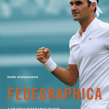 Fedegraphica: A Graphic Biography of the Genius of Roger Federer: Updated edition